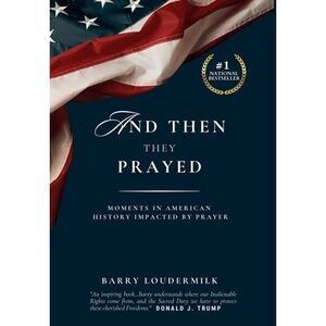 And Then They Prayed: Moments in American History Impacted By Prayer -- Loudermi